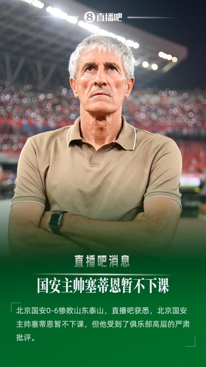 华体会官网-直播吧：0-6惨败后国安主帅塞蒂恩暂不下课 遭俱乐部高层严肃批评
